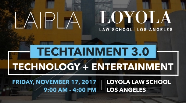 TechTainment 3-0 IP event co-hosted by LAIPLA and Loyola Law School in Los Angeles