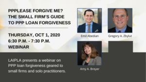 LAIPLA Small Firm Fall Event 2020: PPPlease Forgive Me? The Small Firm's Guide to PPP Loan Forgiveness - Thursday, October 1, 2020. 6:30-7:30pm