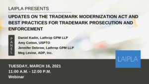 LAIPLA Spring Trademark event: Updates on the Trademark Modernization Act - Tuesday, March 16., 2021, 11:00 am.