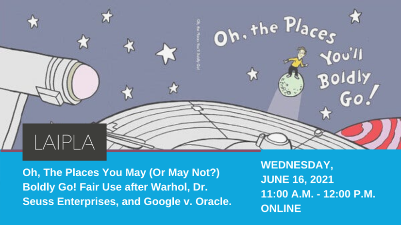 Oh, The Places You May (or May Not?) Boldly Go! Fair Use After Warhol, Dr Seuss Enterprises, and Google v Oracle - Wednesday, June 16, 2021