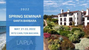 LAIPLA Spring Seminar 2022 - May 21-22, Ritz Carlton Bacara, Santa Barbara