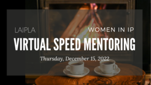 Fall 2022 Women in IP Event: Virtual Speed Mentoring - Thursday, December 15, 2022 1:00-3:00 PM