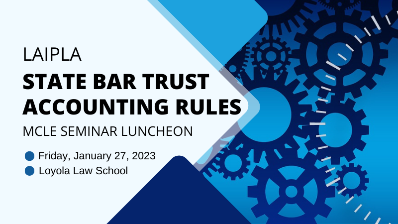 LAIPLA Small Firm Winter Luncheon - State Bar Trust Accounting Rules: Friday, January 27, 2023, Loyola Law School