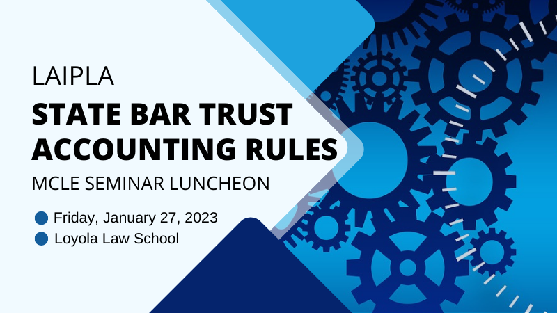 LAIPLA Small Firm MCLE State Bar Trust Accounting Rules LAIPLA Small Firm Winter Luncheon - State Bar Trust Accounting Rules: Friday, January 27, 2023, Loyola Law School