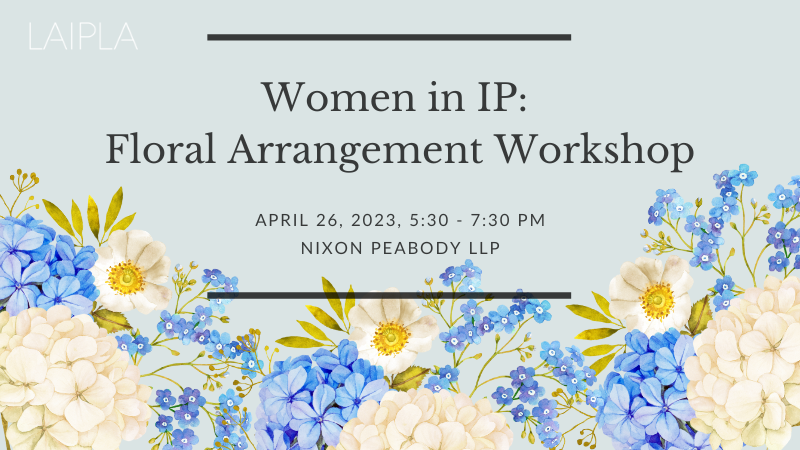 LAIPLA Women in IP: Floral Arrangement Workshop -- April 26, 2023, 5:30-7:30 PM