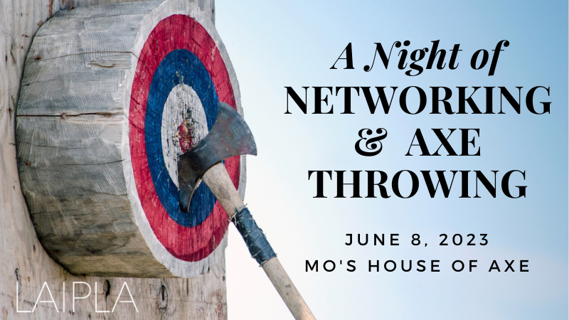 LAIPLA Night of Networking and Axe Throwing - Thursday, June 8, 2023, 7-9PM, Mo's House of Axe, Los Angeles