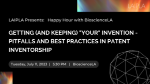 Getting (and Keeping) "Your" Invention - Pitfalls and Best Practices in Patent Inventorship. Tuesday, July 11, 2023, 5:30 PM at BioscienceLA
