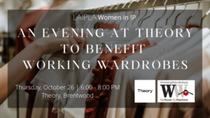 LAIPLA Women in IP: An Evening at Theory to Benefit Working Wardrobes. Thursday, October 26, 2023, at Theory in Brentwood.