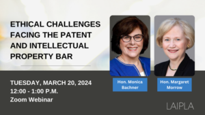 Ethical Challenges Facing the Patent and Intellectual Property Bar - Wednesday, March 20, 2024, 12:00-1:00 pm, Zoom webinar